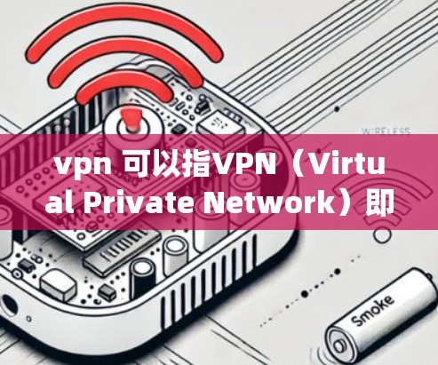 vpn 可以指VPN(Virtual Private Network)即VPN是通过互联网实现的私有网络连接,提供访问其他服务器或平台的便利。以下是一些使用VPN进行登录的步骤 vpn 可以指VPN(Virtual Private Network)即VPN是通过互联网实现的私有网络连接,提供访问其他服务器或平台的便利。以下是一些使用VPN进行登录的步骤