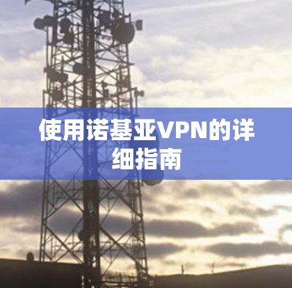 使用诺基亚VPN的详细指南 使用诺基亚VPN的详细指南