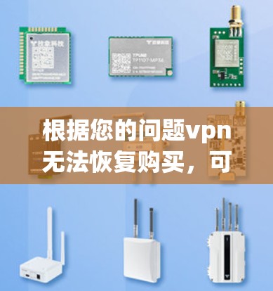 根据您的问题vpn无法恢复购买，可能的情况包括购买失败、使用问题、系统问题或数据丢失。为了帮助您解决这个问题，建议您