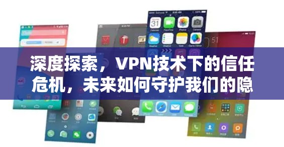 深度探索，VPN技术下的信任危机，未来如何守护我们的隐私？