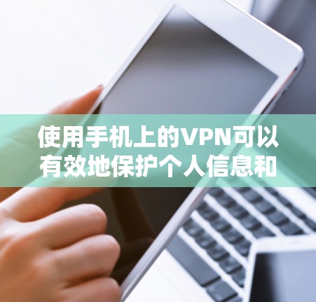 使用手机上的VPN可以有效地保护个人信息和网络健康。以下是一些步骤说明，帮助您使用手机VPN
