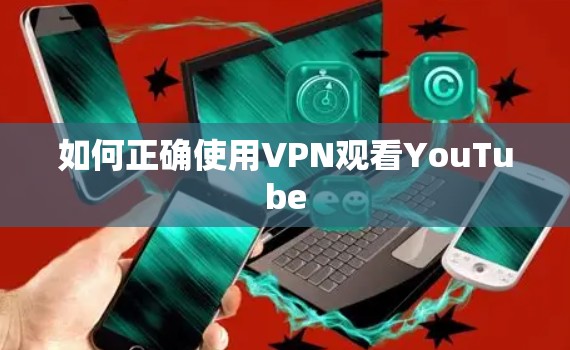 如何正确使用VPN观看YouTube