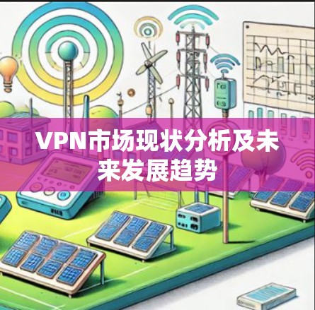 VPN市场现状分析及未来发展趋势