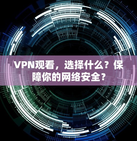 VPN观看，选择什么？保障你的网络安全？