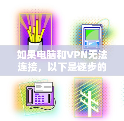 如果电脑和VPN无法连接，以下是逐步的解决方案