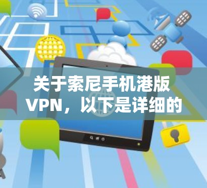 关于索尼手机港版 VPN,以下是详细的分析和解答 关于索尼手机港版 VPN,以下是详细的分析和解答
