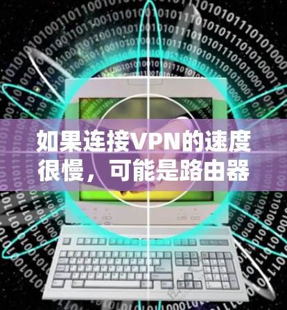 如果连接VPN的速度很慢,可能是路由器设置的问题。以下是逐步的解决方案 如果连接VPN的速度很慢,可能是路由器设置的问题。以下是逐步的解决方案
