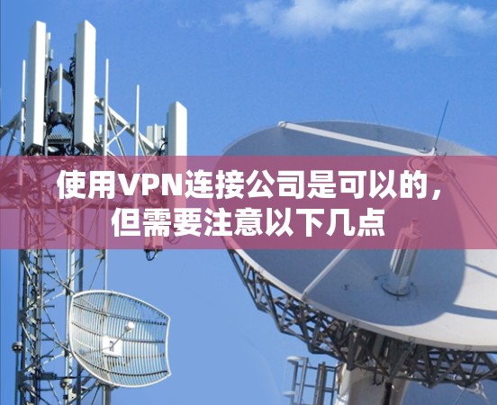 使用VPN连接公司是可以的，但需要注意以下几点