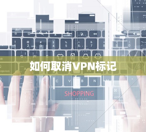 如何取消VPN标记
