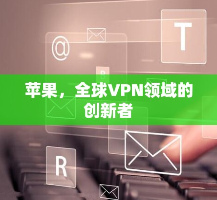 苹果，全球VPN领域的创新者