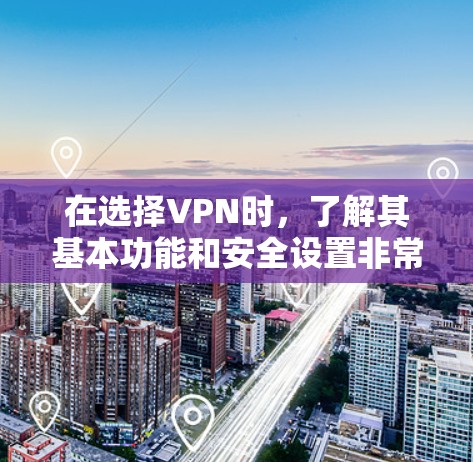 在选择VPN时,了解其基本功能和安全设置非常重要。以下是一些关键步骤和建议 在选择VPN时,了解其基本功能和安全设置非常重要。以下是一些关键步骤和建议