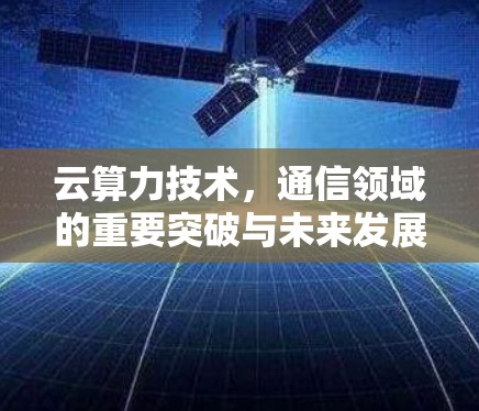 云算力技术，通信领域的重要突破与未来发展趋势