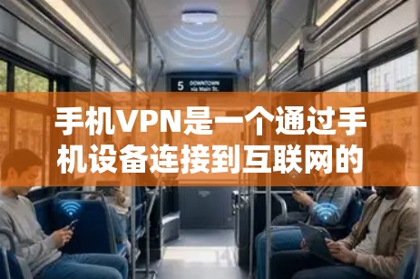 手机VPN是一个通过手机设备连接到互联网的软件，旨在远程访问特定网站或应用。以下是关于手机VPN的详细分析
