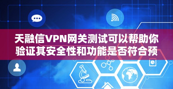 天融信VPN网关测试可以帮助你验证其安全性和功能是否符合预期。以下是一些测试步骤和建议，帮助你进行网关测试