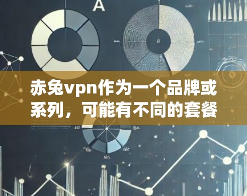 赤兔vpn作为一个品牌或系列，可能有不同的套餐或系列，以满足不同用户的使用需求。以下是一些常见的赤兔vpn套餐或系列的区分点，供参考
