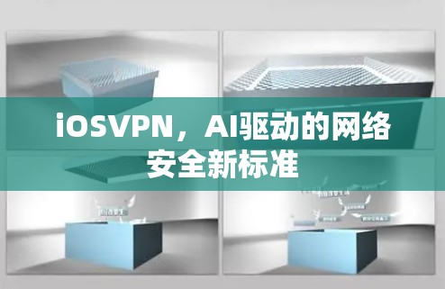 iOSVPN，AI驱动的网络安全新标准