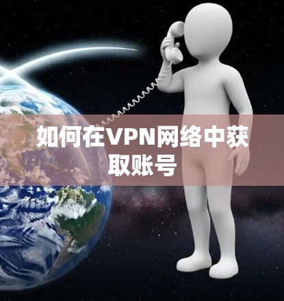 如何在VPN网络中获取账号