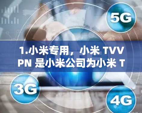 1.小米专用，小米 TVVPN 是小米公司为小米 TV 设计的，专为小米设备优化，性能更好