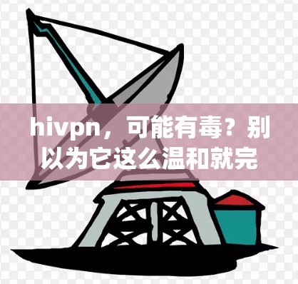 hivpn，可能有毒？别以为它这么温和就完全安全