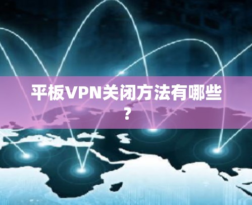 平板VPN关闭方法有哪些？