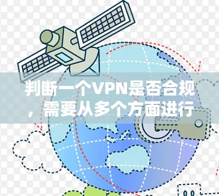 判断一个VPN是否合规，需要从多个方面进行综合评估。以下是详细的步骤和建议