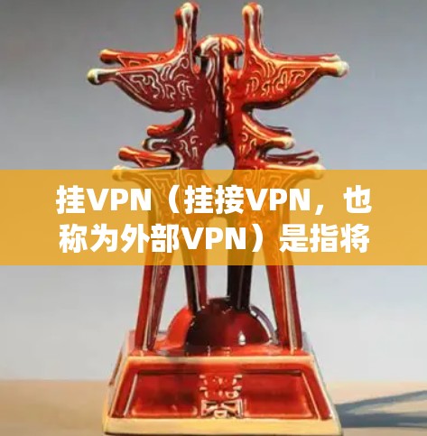 挂VPN（挂接VPN，也称为外部VPN）是指将内部计算机和网络连接到外部服务器，通过这些服务器访问内部互联网。挂VPN通常被称为挂VPN，听起来绕口，但实际上其原理就是通过外部服务器来实现连接