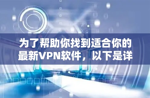 为了帮助你找到适合你的最新VPN软件，以下是详细的步骤和建议