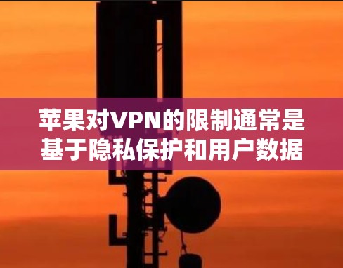 苹果对VPN的限制通常是基于隐私保护和用户数据安全的考虑。如果用户无法在苹果上使用VPN，可能是由于以下原因