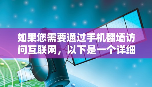 如果您需要通过手机翻墙访问互联网，以下是一个详细的步骤指南，涵盖了常见方法