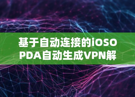 基于自动连接的iOSOPDA自动生成VPN解决方案