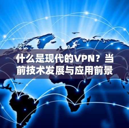 什么是现代的VPN？当前技术发展与应用前景
