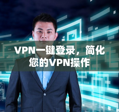 VPN一键登录，简化您的VPN操作