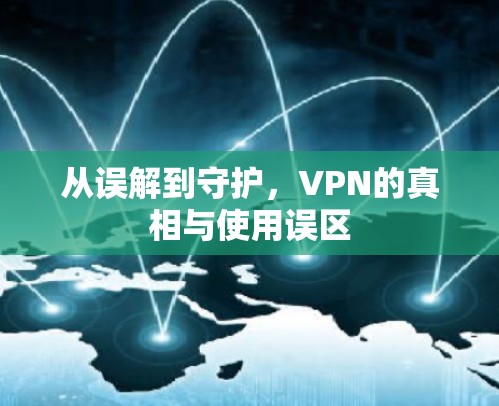 从误解到守护，VPN的真相与使用误区