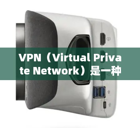 VPN（Virtual Private Network）是一种将外部互联网连接到内部网络的技术，用于保护用户数据的安全。以下是关于VPN的一些详细信息和使用方法