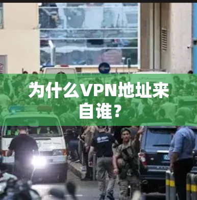 为什么VPN地址来自谁? 为什么VPN地址来自谁?