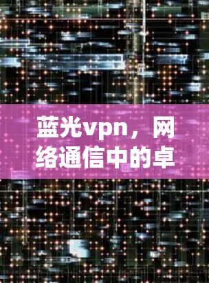蓝光vpn，网络通信中的卓越解决方案