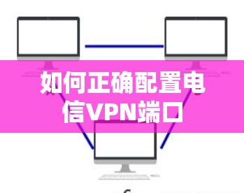如何正确配置电信VPN端口