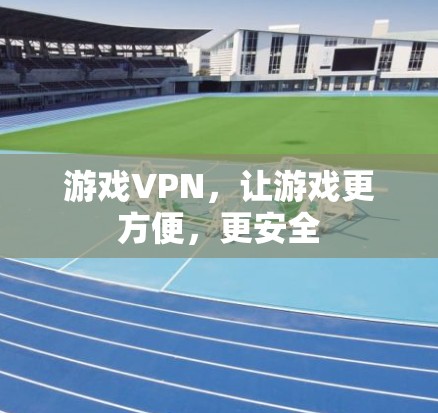 游戏VPN，让游戏更方便，更安全
