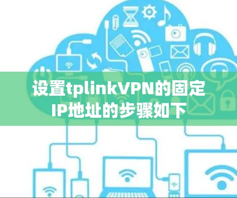 设置tplinkVPN的固定IP地址的步骤如下