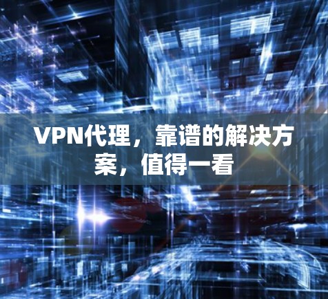 VPN代理，靠谱的解决方案，值得一看