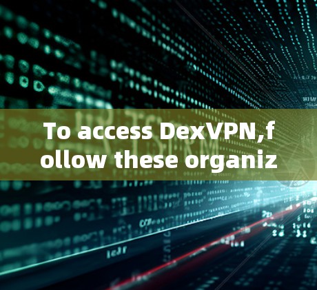 To access DexVPN,follow these organized steps: To access DexVPN,follow these organized steps: