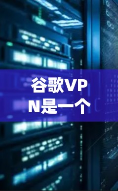 谷歌VPN是一个提供加密数据传输的网络服务，用户可以根据自己的需求选择使用。以下是对谷歌VPN的系统总结