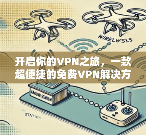 开启你的VPN之旅，一款超便捷的<strong>免费VPN</strong>解决方案