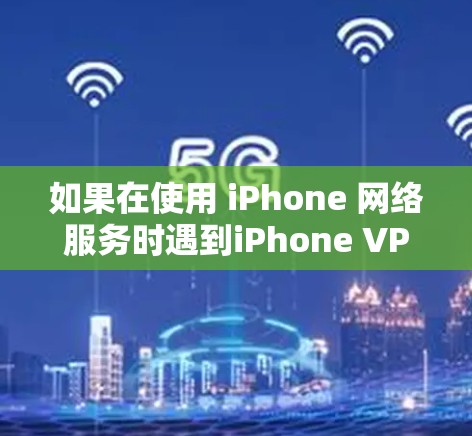 如果在使用 iPhone 网络服务时遇到iPhone VPN 关闭闪的问题，以下是一些可能的解决方法