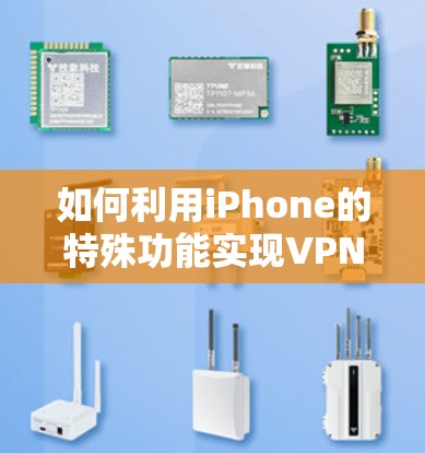 如何利用iPhone的特殊功能实现VPN效果