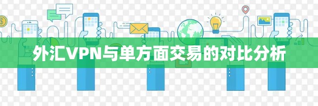 外汇VPN与单方面交易的对比分析
