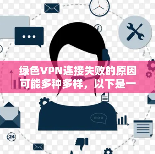 绿色VPN连接失败的原因可能多种多样，以下是一步步的解决方案
