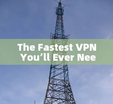 The Fastest VPN You’ll Ever Need to Use