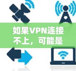 如果VPN连接不上，可能是由于网络不稳定、路由器或网线问题，或者VPN服务不稳定。以下是一些可能的解决方法