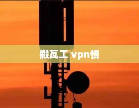 搬瓦工 vpn慢 搬瓦工 vpn慢